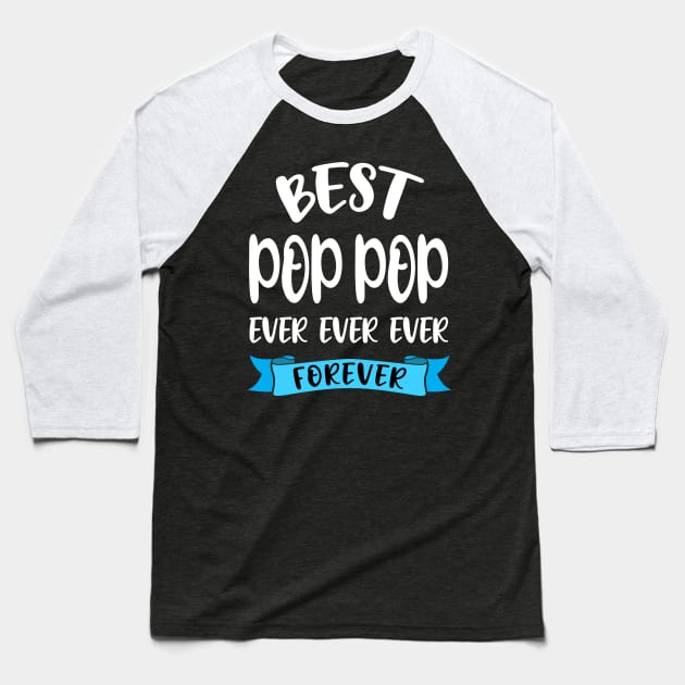 Best Pop Pop Ever And Forever Shirt Grandpa Birthday Gift Baseball T-Shirt by stonefruit